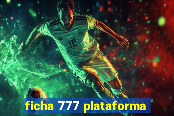 ficha 777 plataforma